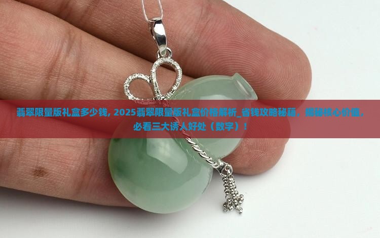 翡翠限量版礼盒多少钱 翡翠限量版礼盒多少钱