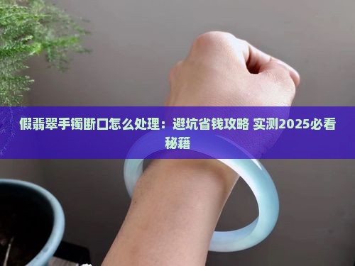 假翡翠手镯断口怎么处理