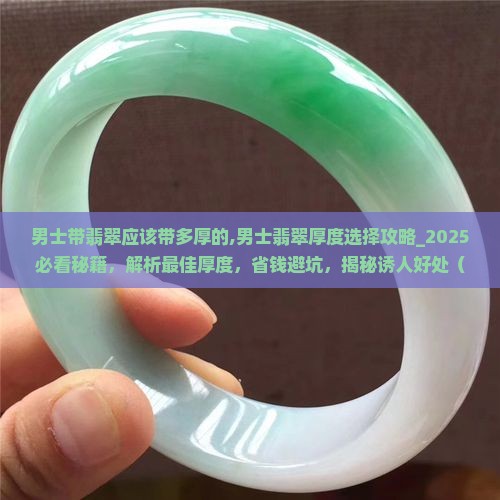 男士带翡翠应该带多厚的 男士带翡翠应该带多厚的