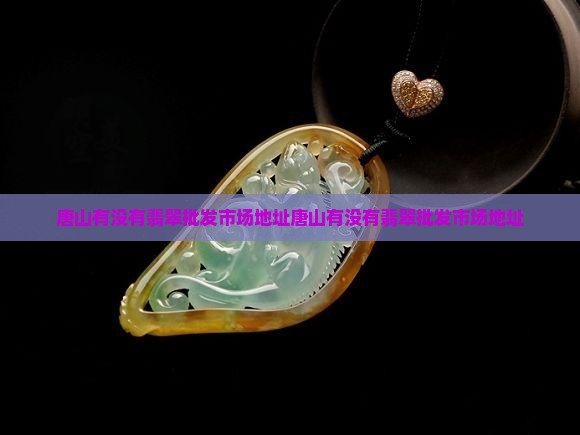 唐山有没有翡翠批发市场地址