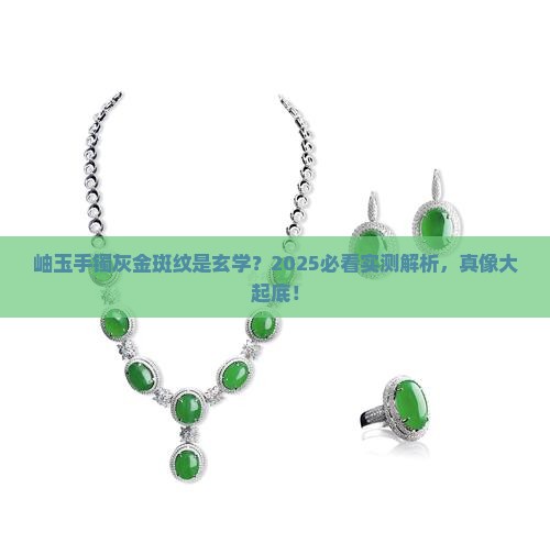 手镯岫玉有灰色有金色的斑纹正常吗