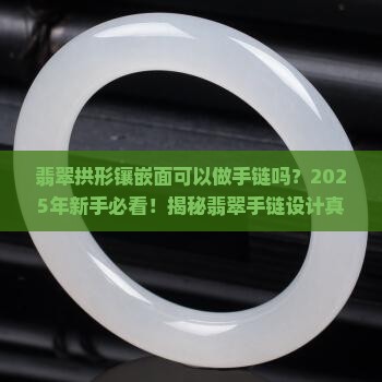 翡翠拱形镶嵌面可以做手链吗