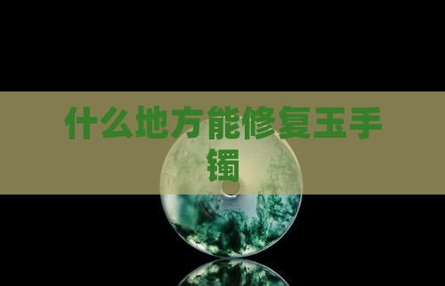 什么地方能修复玉手镯