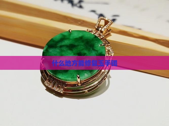 什么地方能修复玉手镯