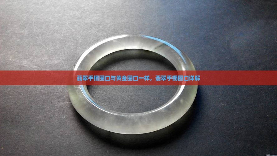 翡翠手镯圈口和黄金圈口