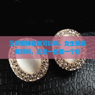 玉手镯换着戴可以吗