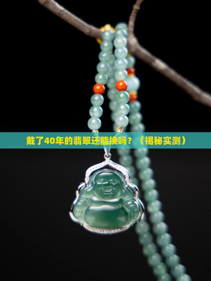 男子戴了几十年的翡翠可以换下吗
