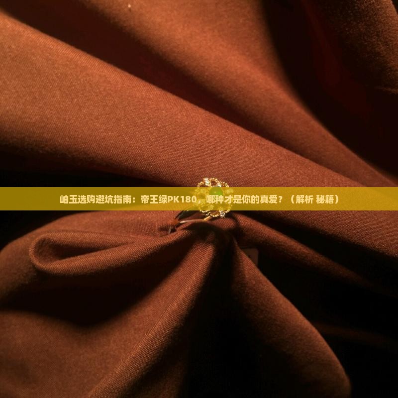 岫玉中的帝王绿和180哪一个好
