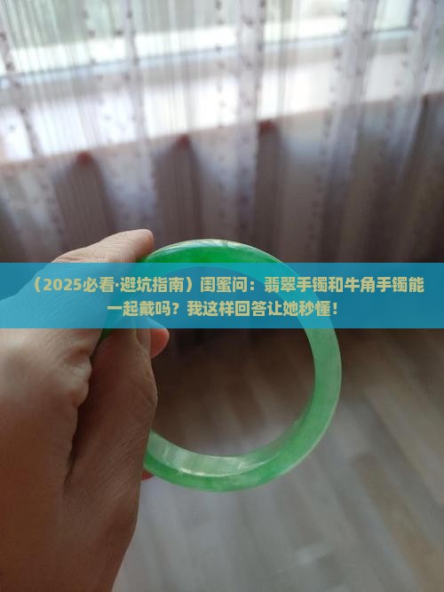 翡翠手镯和牛角手镯一起带 翡翠手镯和牛角手镯一起带
