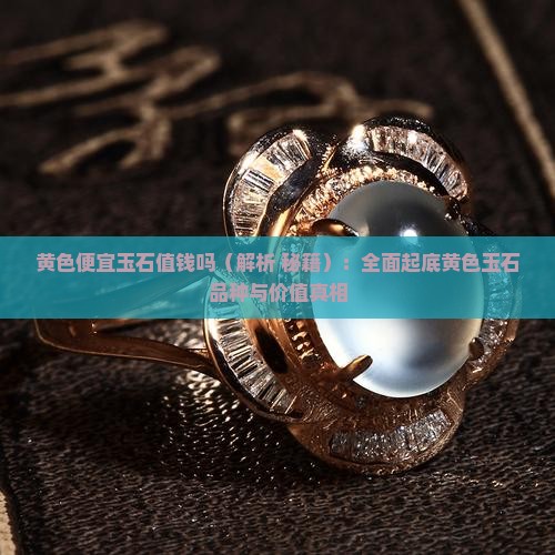 黄色便宜玉石值钱吗