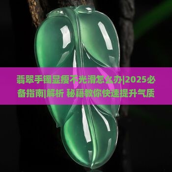 翡翠手镯显瘦不光滑吗怎么办