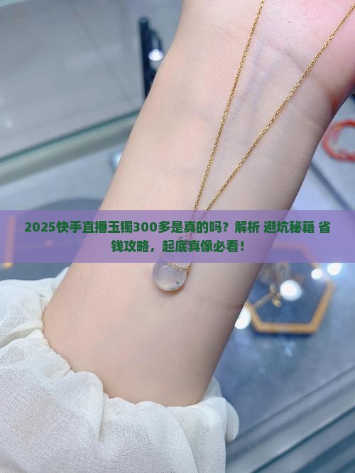 快手直播玉镯300多是真的吗