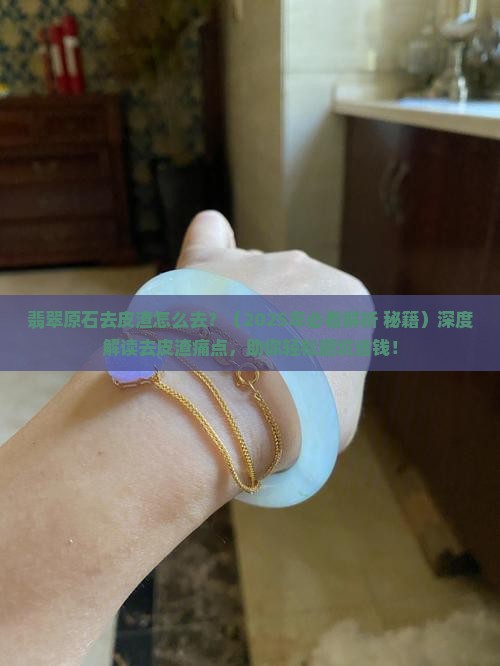翡翠原石去皮渣怎么去