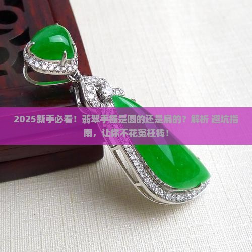 翡翠手镯是圆的吗还是扁的
