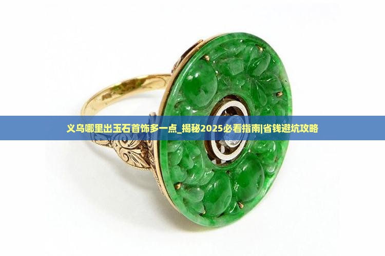 义乌哪里出玉石首饰多一点