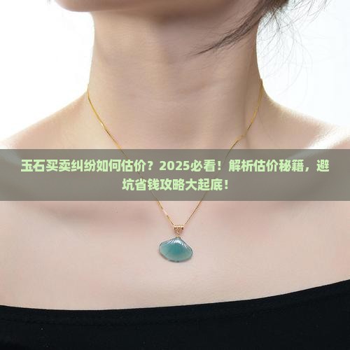 玉石买卖纠纷如何估价 玉石买卖纠纷如何估价
