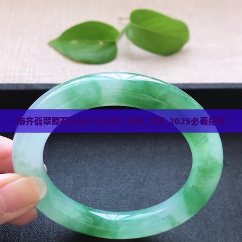 南齐翡翠原石能出什么样的