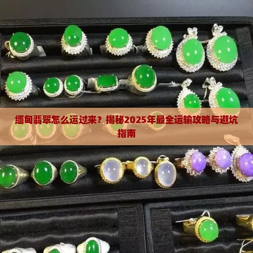 缅甸翡翠怎么运过来