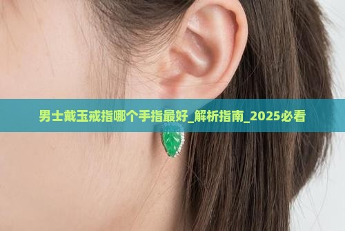 男士戴玉戒指哪个手指最好 男士戴玉戒指哪个手指最好