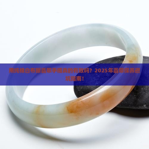 用纯棉白布擦翡翠手镯的效果是什么