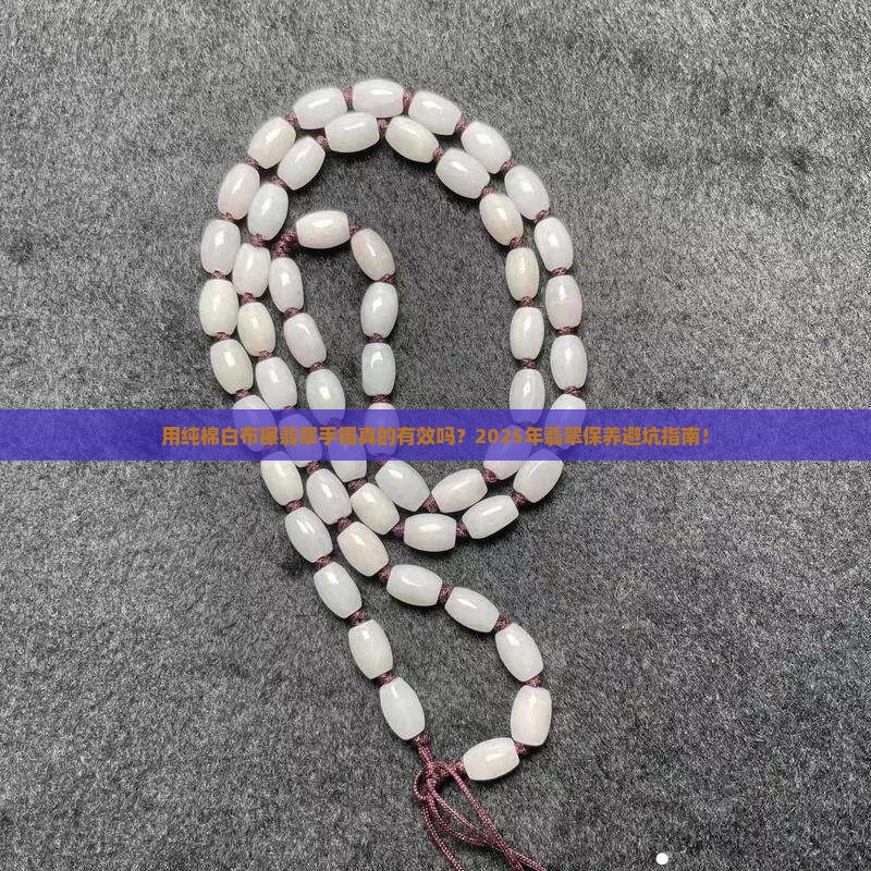 用纯棉白布擦翡翠手镯的效果是什么