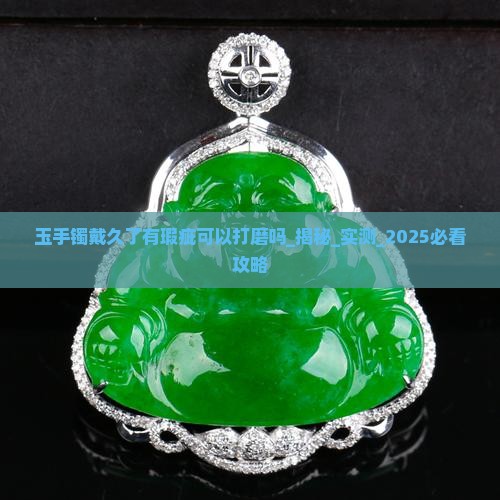 玉手镯戴久了有瑕疵可以打磨吗