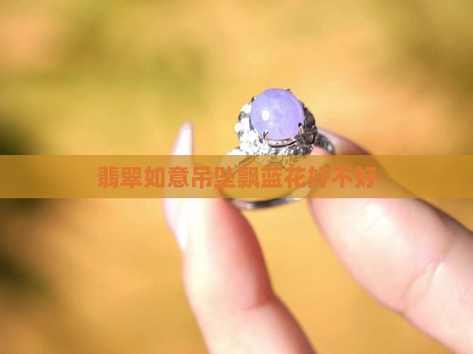 翡翠如意吊坠飘蓝花好不好