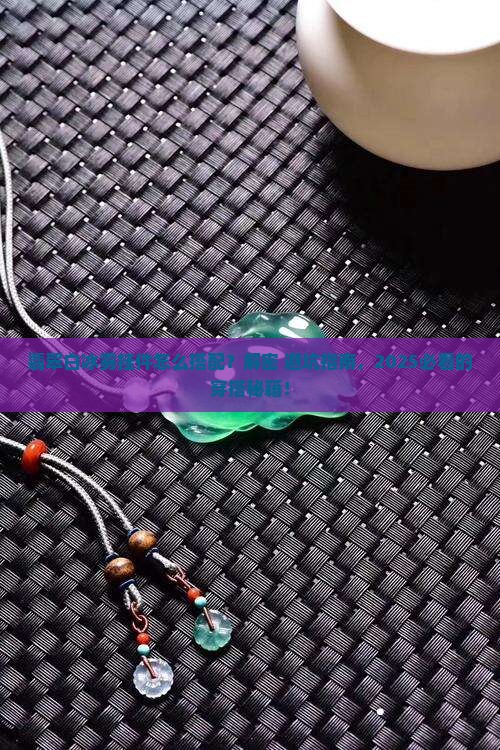 翡翠白冰雾挂件怎么搭配