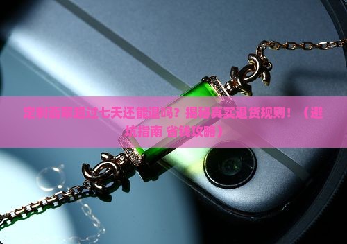 定制翡翠超过七天还能退吗