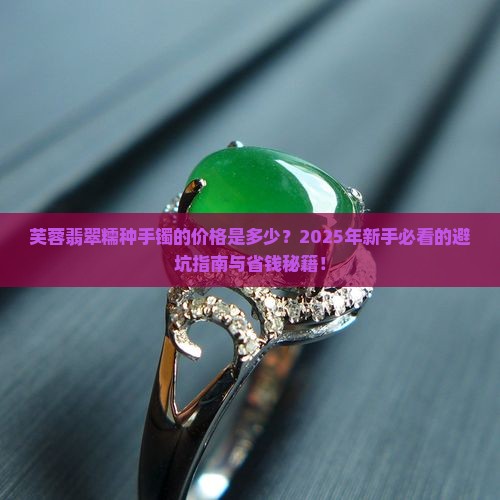 芙蓉翡翠糯种手镯的价格是多少