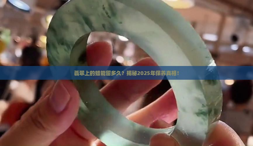 翡翠上的蜡可以保留多久啊