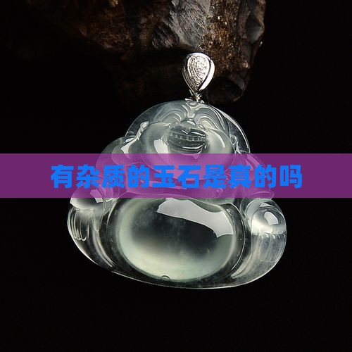 有杂质的玉石是真的吗