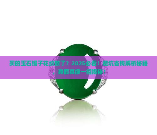 买的玉石镯子里边花纹都散开了是真是假呀