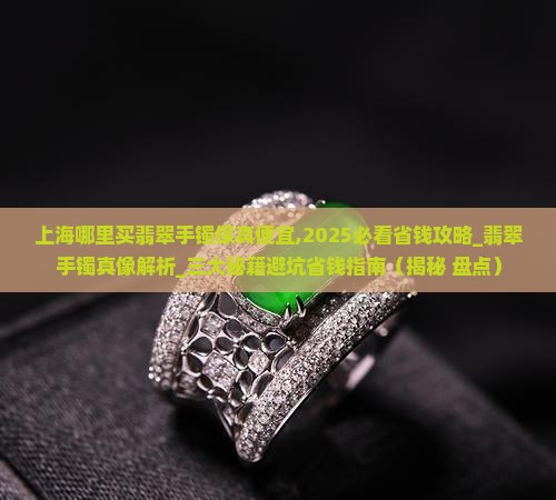 上海哪里买翡翠手镯保真便宜