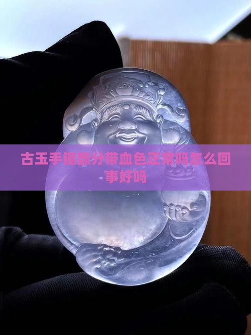古玉手镯部分带血色
