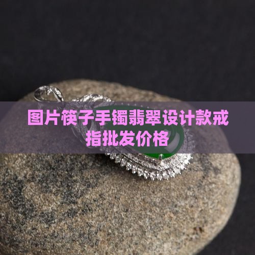 筷子手镯翡翠设计款戒指