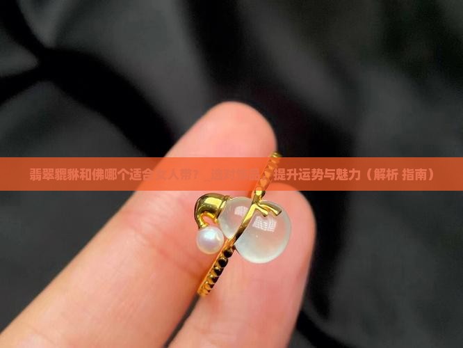 翡翠貔貅和佛哪个适合女人带
