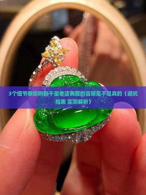 千玺老店典藏的翡翠是真的吗