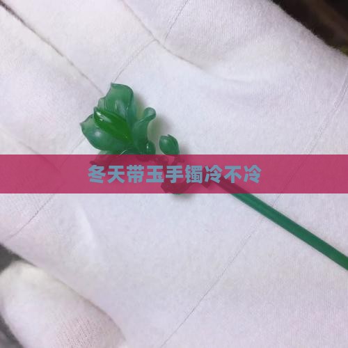 冬天带玉手镯冷不冷