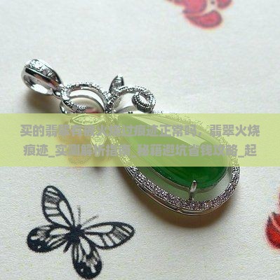买的翡翠有被火烧过痕迹正常吗