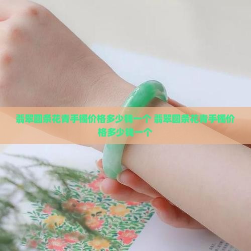 翡翠圆条花青手镯价格多少钱一个