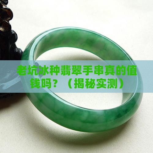 老坑冰种翡翠手串值钱吗