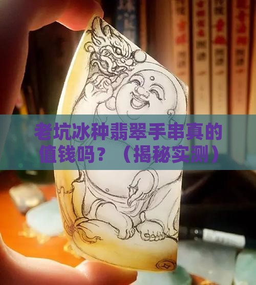 老坑冰种翡翠手串值钱吗