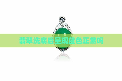 翡翠洗底后蓝色正常吗