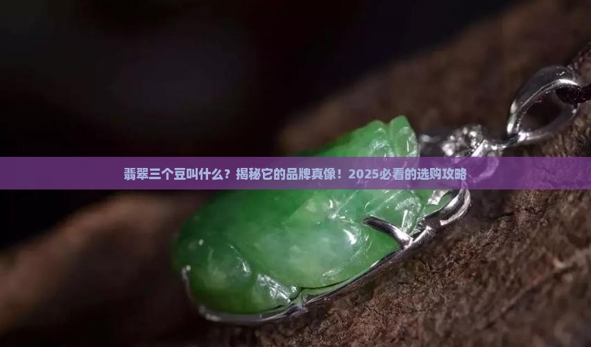 翡翠三个豆叫什么品牌