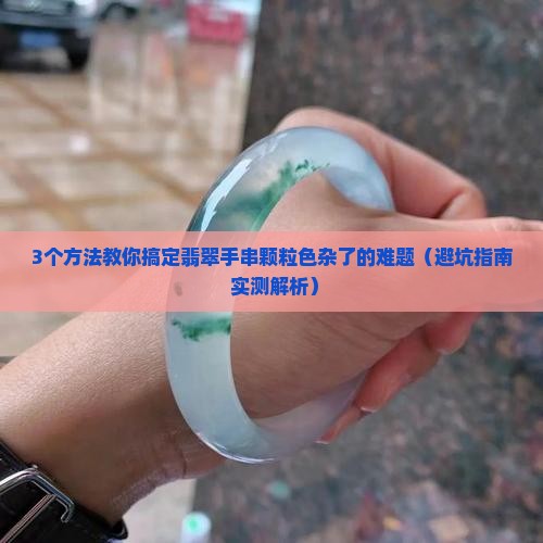 翡翠手串颗粒色杂了怎么办