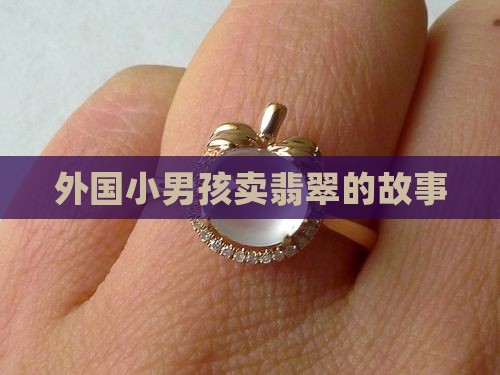 外国小男孩卖翡翠
