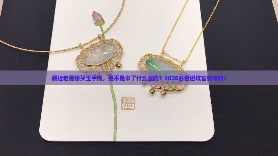 最近特别想买一款玉手镯是真的吗