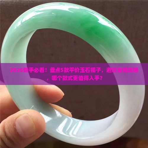 玉石镯子平价推荐买哪款好