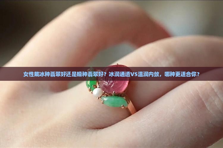 女性戴冰种翡翠好还是糯种翡翠好